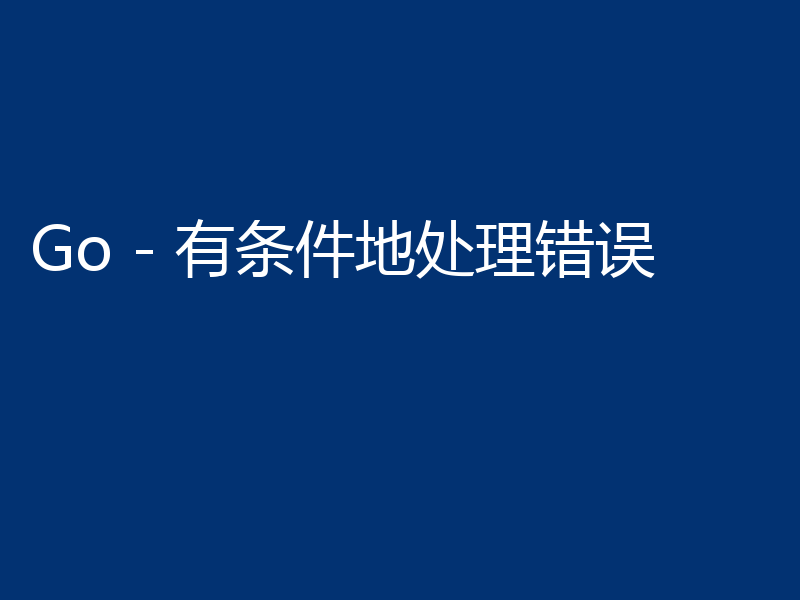Go - 有条件地处理错误
