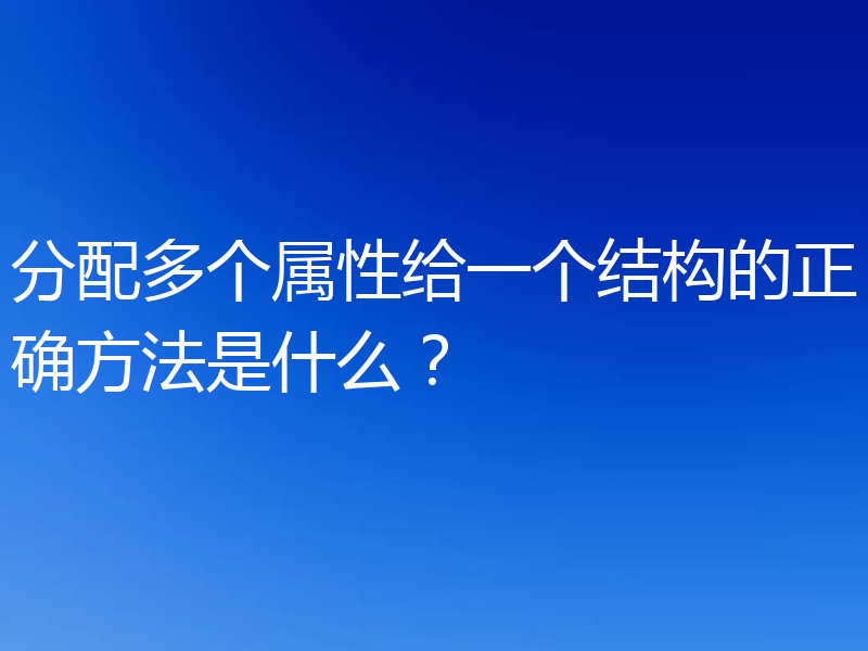 分配多个属性给一个结构的正确方法是什么?