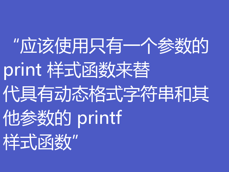 “应该使用只有一个参数的 print 样式函数来替代具有动态格式字符串和其他参数的 printf 样式函数”