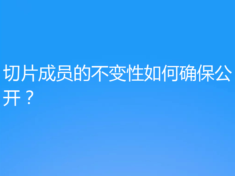 切片成员的不变性如何确保公开?