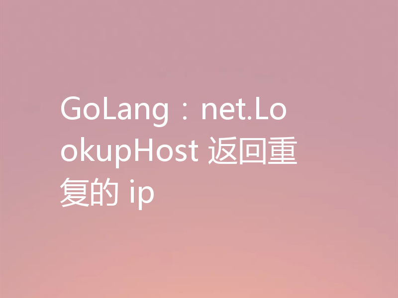 GoLang:net.LookupHost 返回重复的 ip