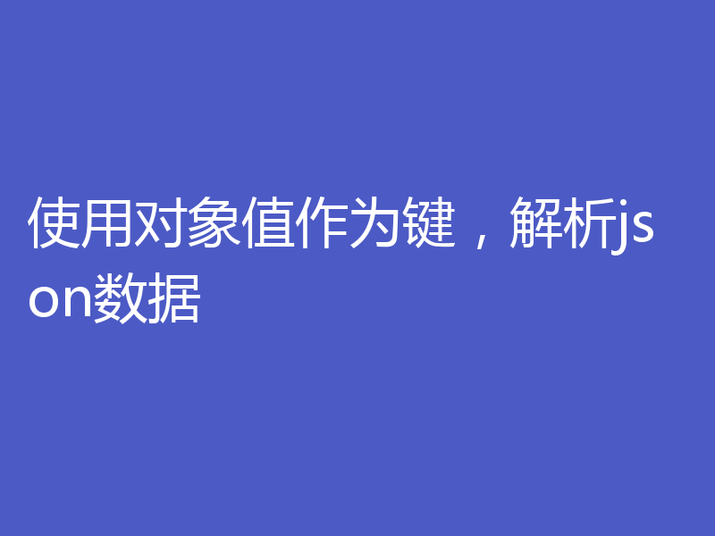 使用对象值作为键,解析json数据