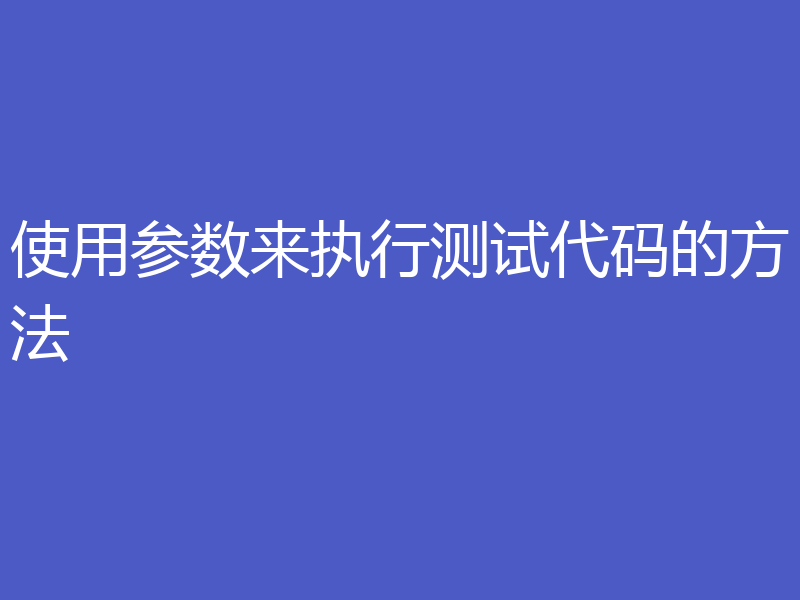 使用参数来执行测试代码的方法