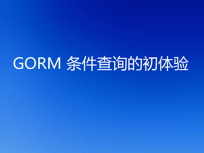 GORM 条件查询的初体验