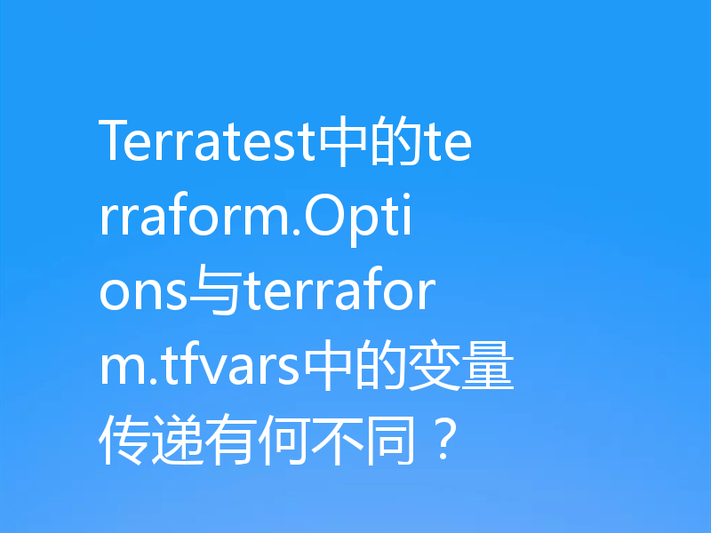 Terratest中的terraform.Options与terraform.tfvars中的变量传递有何不同?