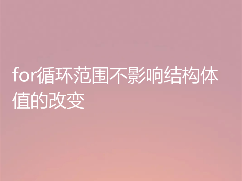 for循环范围不影响结构体值的改变