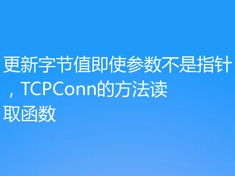 更新字节值即使参数不是指针,TCPConn的方法读取函数