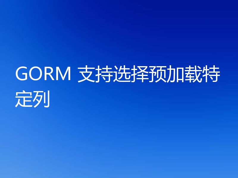 GORM 支持选择预加载特定列