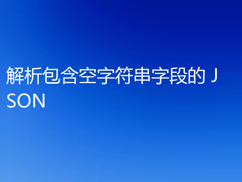 解析包含空字符串字段的 JSON
