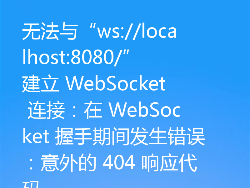 无法与“ws://localhost:8080/”建立 WebSocket 连接:在 WebSocket 握手期间发生错误:意外的 404 响应代码