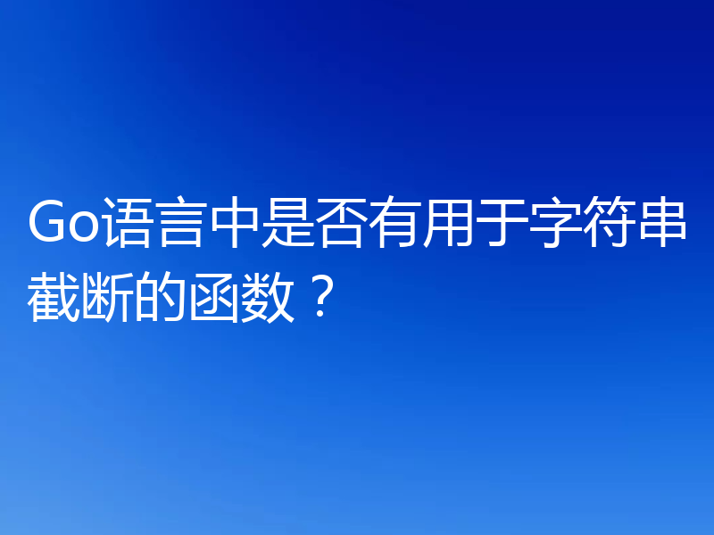 Go语言中是否有用于字符串截断的函数?