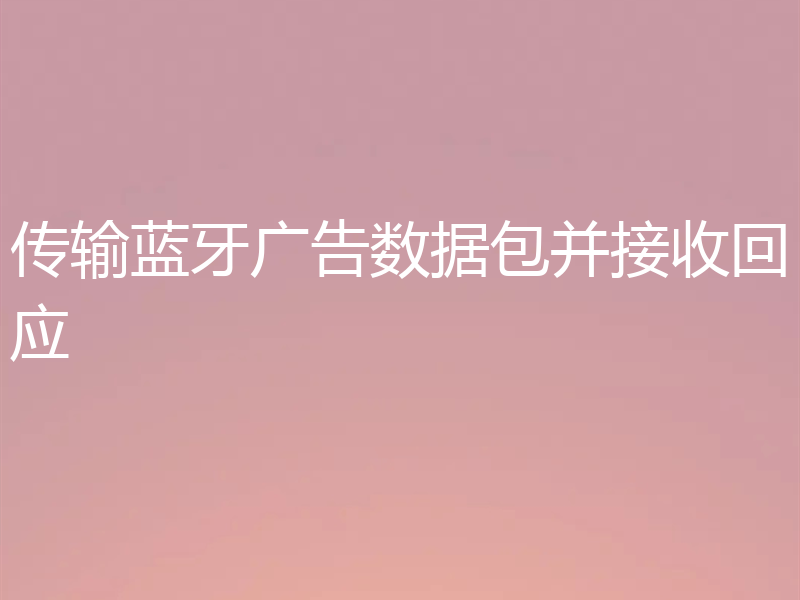 传输蓝牙广告数据包并接收回应