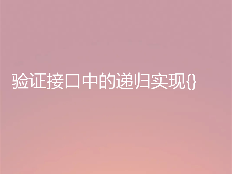 验证接口中的递归实现{}