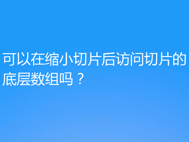 可以在缩小切片后访问切片的底层数组吗?