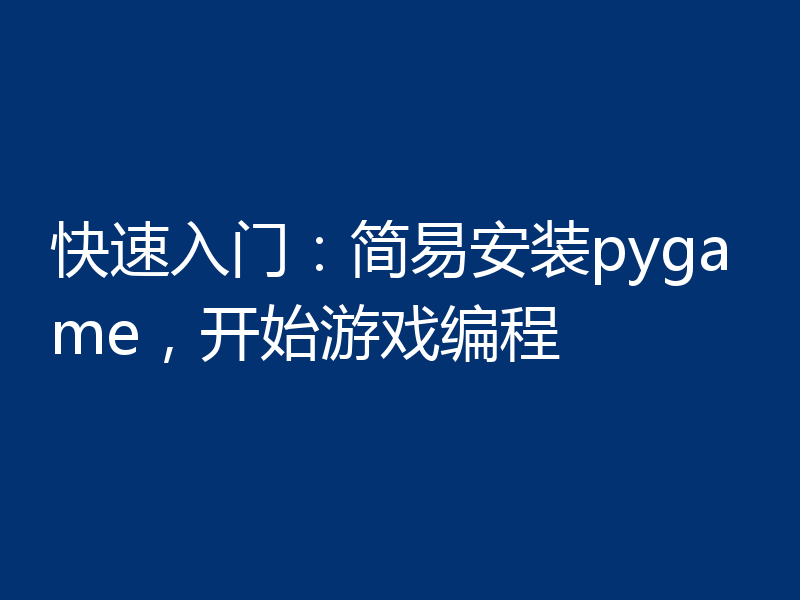 快速入门:简易安装pygame,开始游戏编程