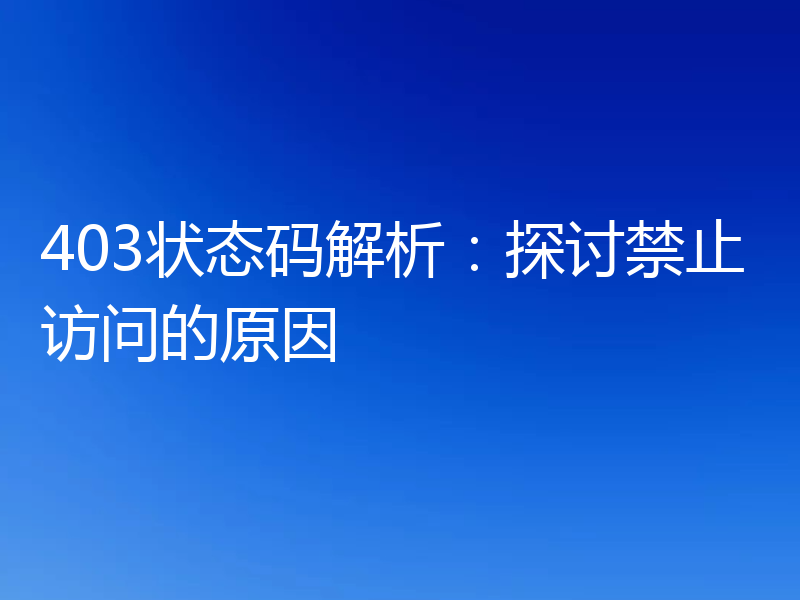 403状态码解析:探讨禁止访问的原因