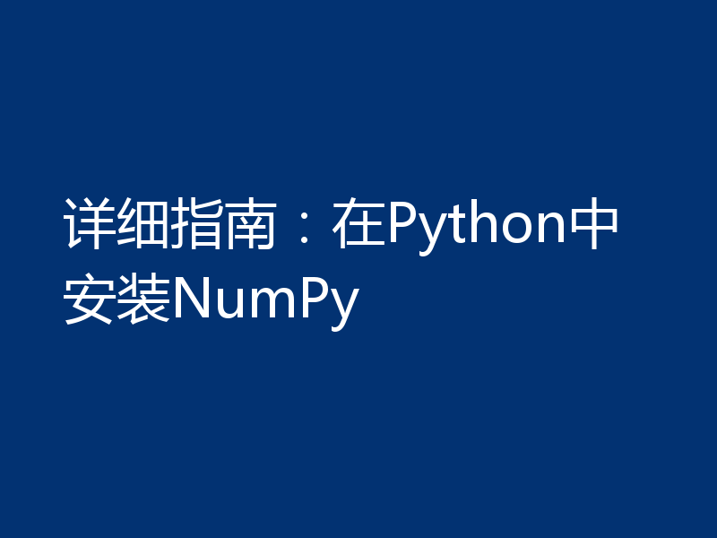详细指南:在Python中安装NumPy