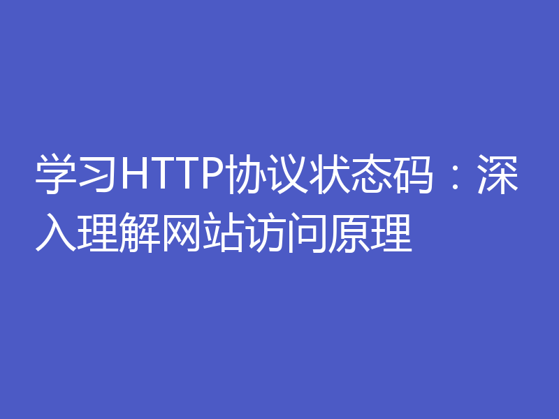 学习HTTP协议状态码：深入理解网站访问原理