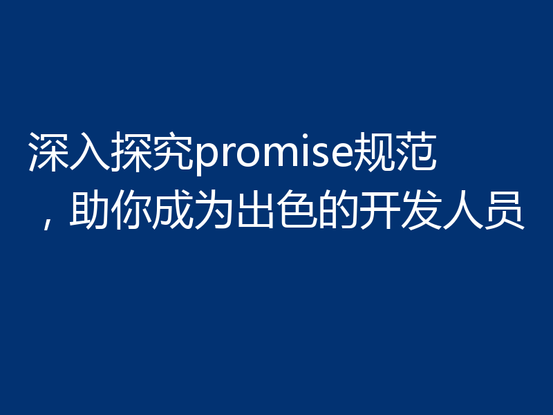 深入探究promise规范,助你成为出色的开发人员