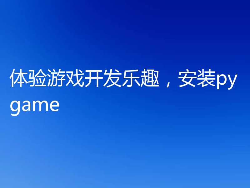 体验游戏开发乐趣,安装pygame