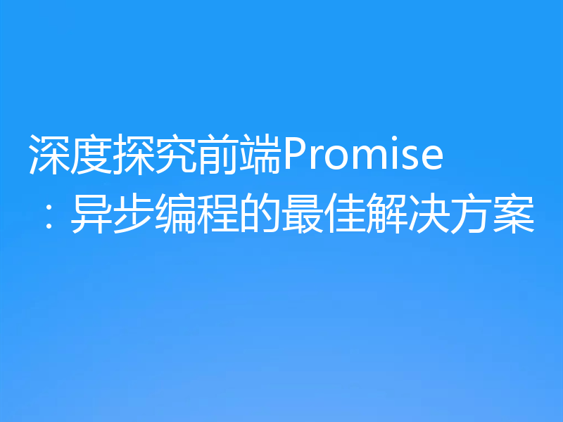深度探究前端Promise:异步编程的最佳解决方案