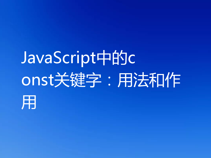 JavaScript中的const关键字:用法和作用