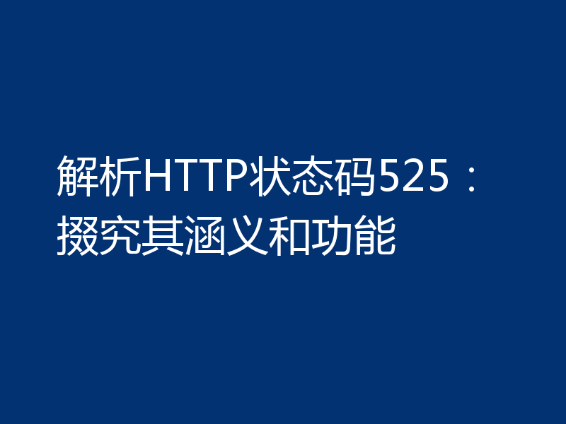 解析HTTP状态码525:掇究其涵义和功能