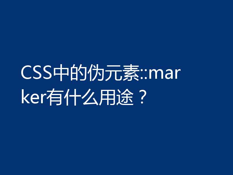 CSS中的伪元素::marker有什么用途?