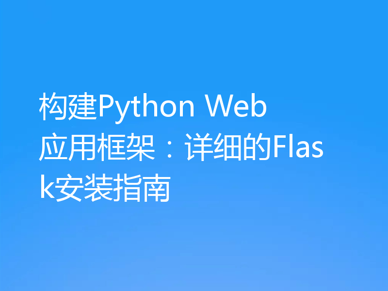 构建Python Web 应用框架:详细的Flask安装指南