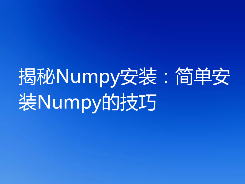 揭秘Numpy安装:简单安装Numpy的技巧