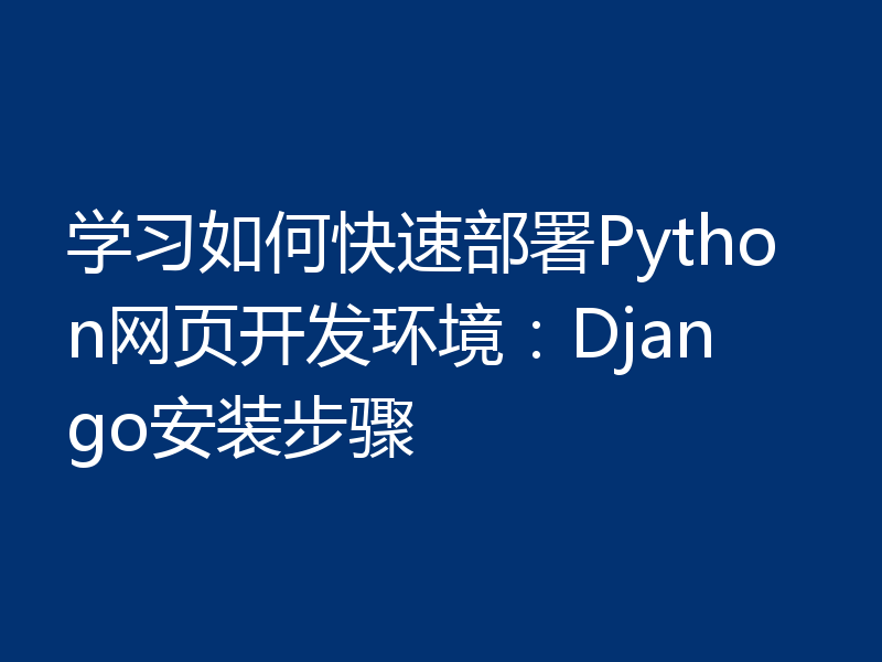 学习如何快速部署Python网页开发环境:Django安装步骤