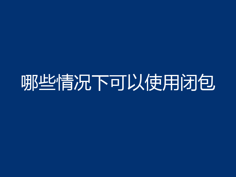 哪些情况下可以使用闭包