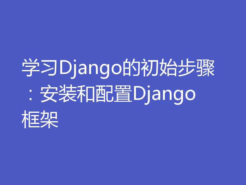 学习Django的初始步骤:安装和配置Django框架