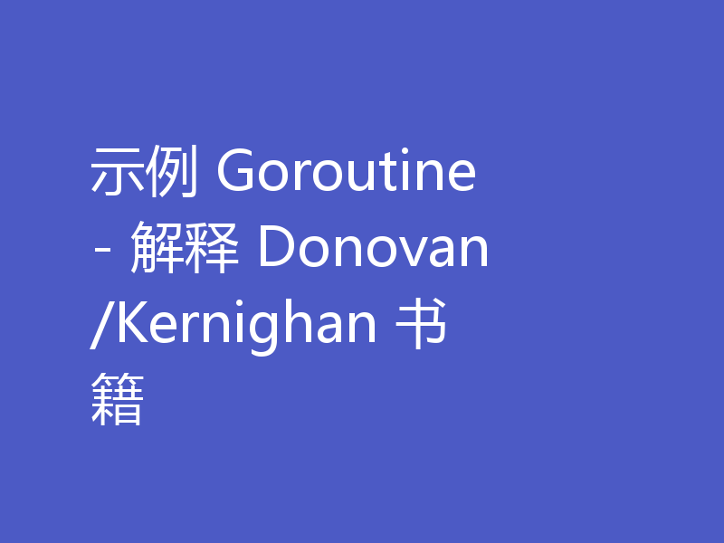 示例 Goroutine - 解释 Donovan/Kernighan 书籍