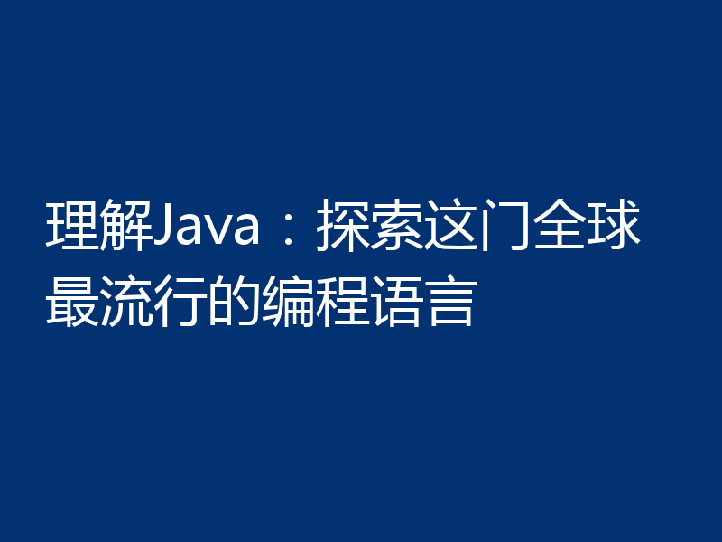 理解Java:探索这门全球最流行的编程语言