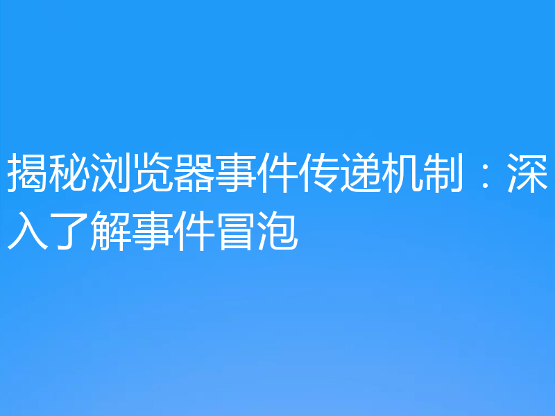 揭秘浏览器事件传递机制:深入了解事件冒泡