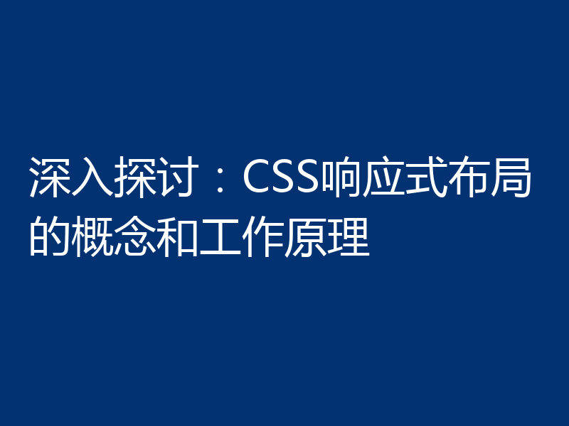 深入探讨:CSS响应式布局的概念和工作原理