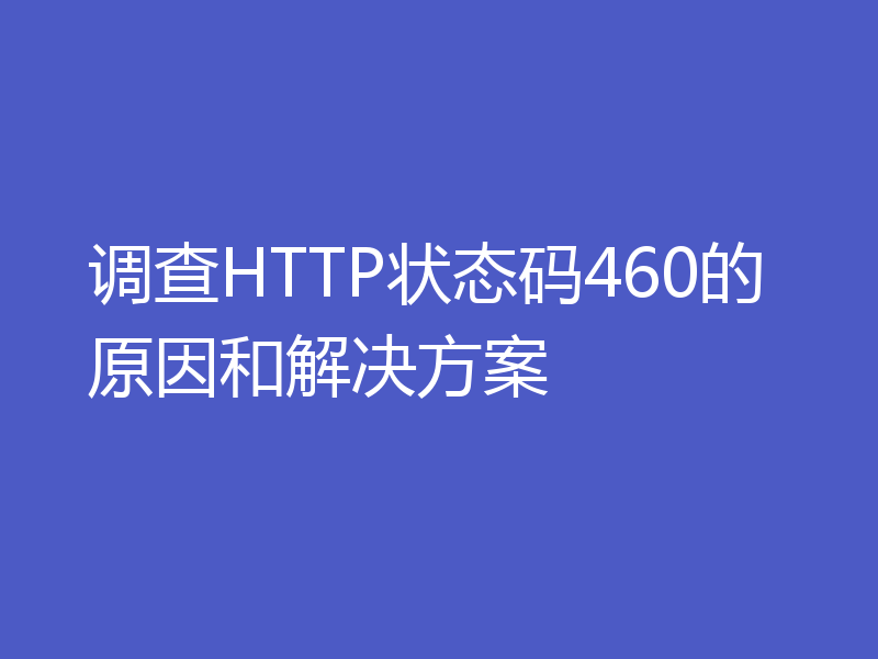 调查HTTP状态码460的原因和解决方案