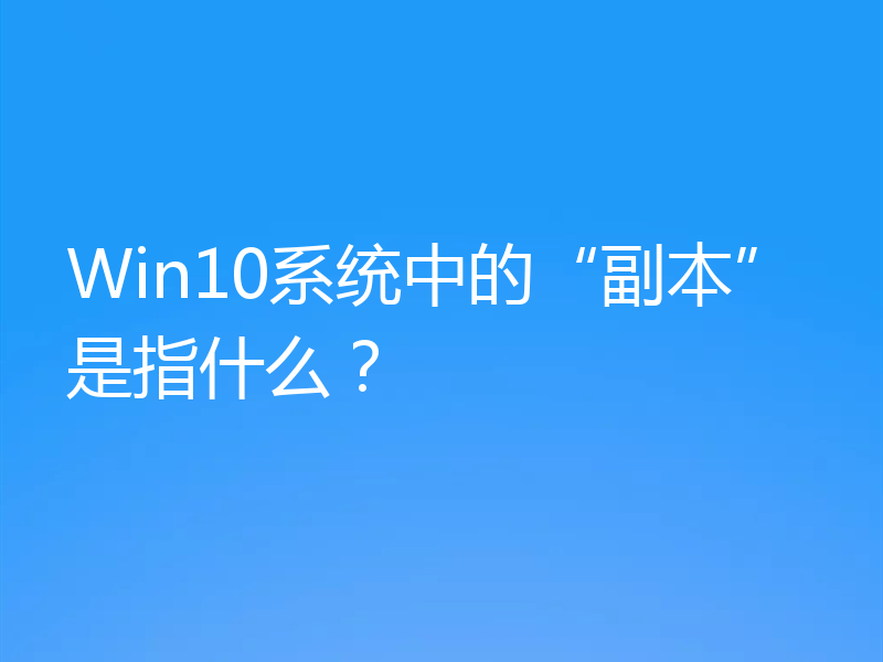 Win10系统中的“副本”是指什么?