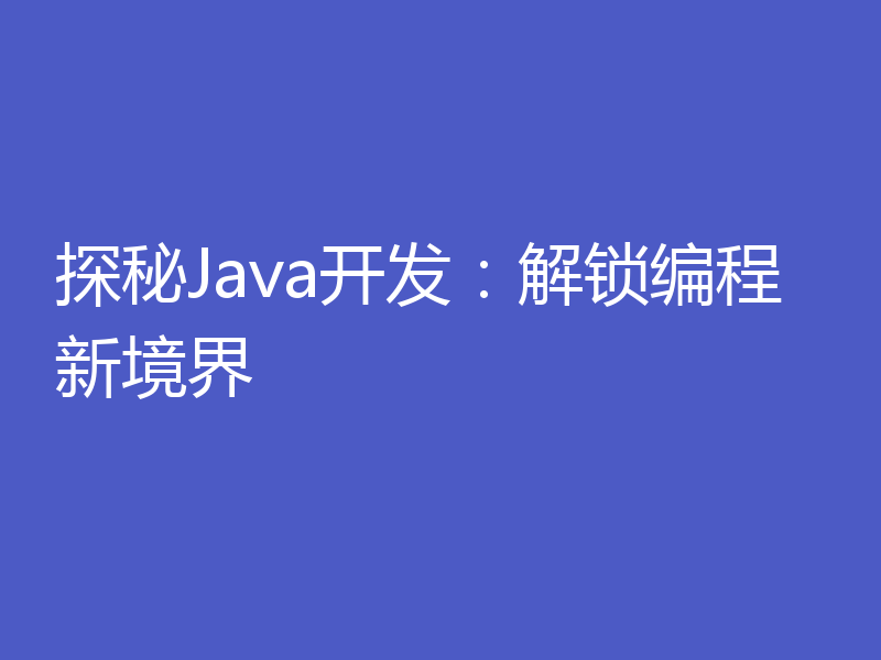 探秘Java开发:解锁编程新境界