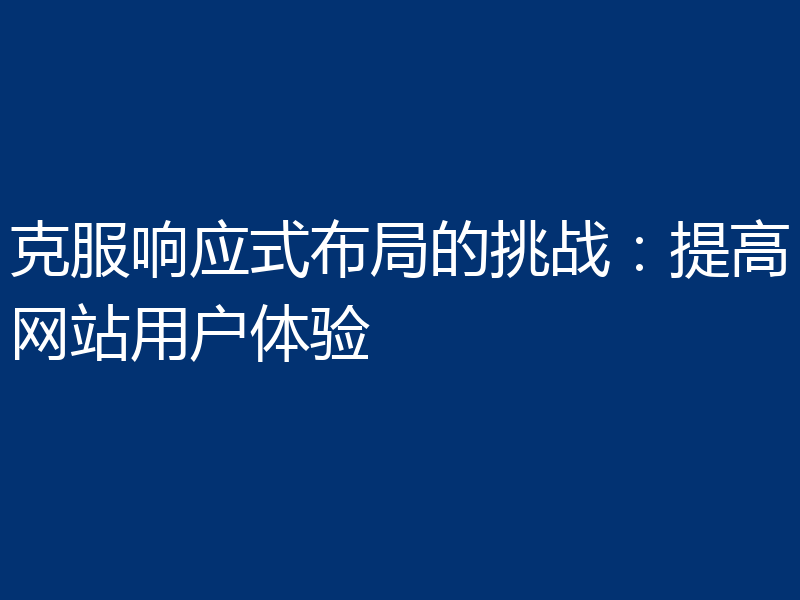 克服响应式布局的挑战:提高网站用户体验