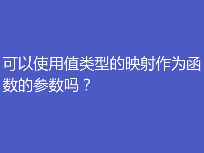 可以使用值类型的映射作为函数的参数吗?