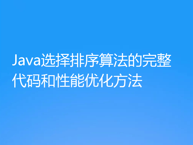 Java选择排序算法的完整代码和性能优化方法