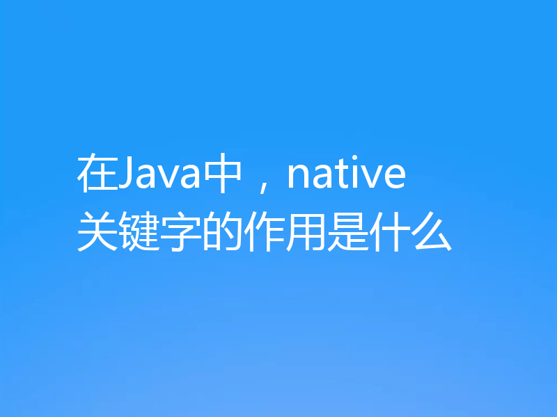 在Java中,native关键字的作用是什么