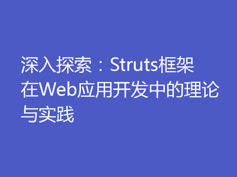 深入探索:Struts框架在Web应用开发中的理论与实践