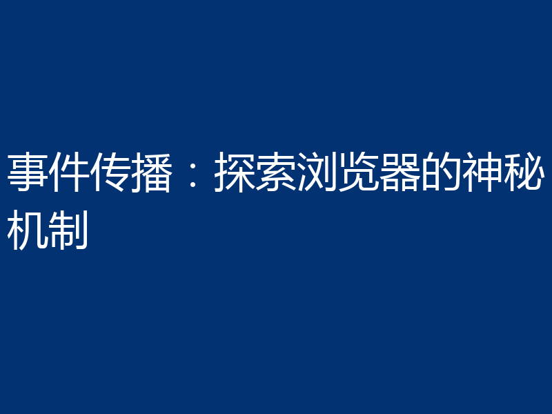 事件传播:探索浏览器的神秘机制