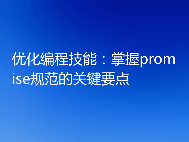 优化编程技能:掌握promise规范的关键要点