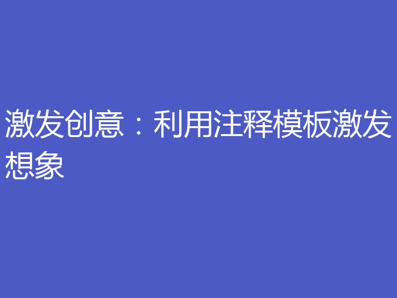 激发创意:利用注释模板激发想象