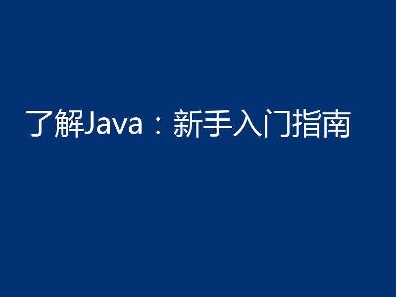 了解Java:新手入门指南