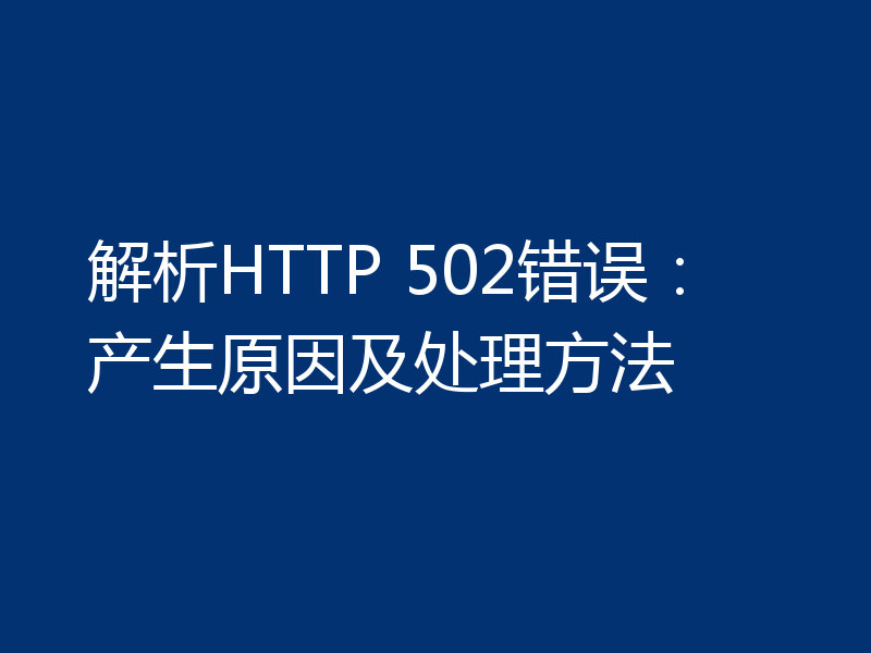 解析HTTP 502错误:产生原因及处理方法